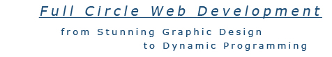 Full Circle Web Decvelopment from Stunning Graphic Design to Dynamic Programming.